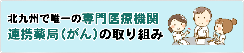 北九州市で唯一の専門医療機関連携薬局（がん）の取り組み